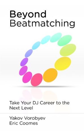 Beyond Beatmatching Take Your Dj Career To The Next Level Kindle Edition Yakov Vorobyev Eric Coomes Bill Murphy