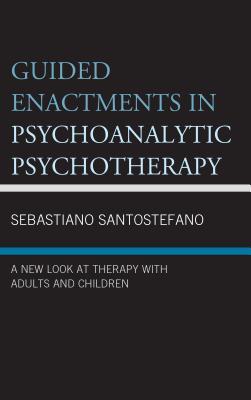 Guided Enactments In Psychoanalytic Psychotherapy A New Look At Therapy With Adults And Children Hardcover Sebastiano Santostefano