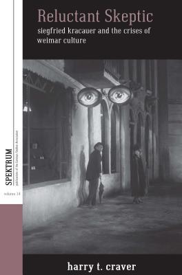 Reluctant Skeptic Siegfried Kracauer And The Crises Of Weimar Culture Hardcover Harry T Craver