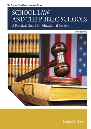 School Law And The Public Schools A Practical Guide For Educational Leaders 6th Nathan L Essex