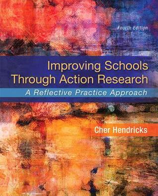 Improving Schools Through Action Research A Reflective Practice Approach 4th Cher C Hendricks