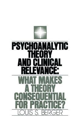 Psychoanalytic Theory And Clinical Relevance What Makes A Theory Consequential For Practice Paperback Louis S Berger