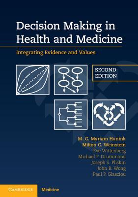 Decision Making In Health And Medicine Integrating Evidence And Values Paperback Myriam Hunink Paul Glasziou Joseph Pliskin Milton Weinstein Eve Wittenberg Michael Drummond John Wong