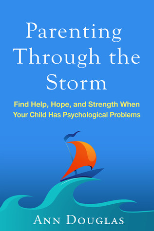 Parenting Through The Storm Find Help Hope And Strength When Your Child Has Psychological Problems Paperback Ann Douglas