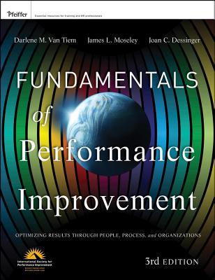 Fundamentals Of Performance Improvement Optimizing Results Through People Process And Organizations Paperback Darlene Van Tiem James L Moseley Joan C Dessinger