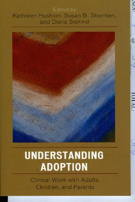 Understanding Adoption Clinical Work With Adults Children And Parents Paperback Kathleen Hushion