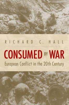 Consumed By War European Conflict In The 20th Century Hardcover Richard C Hall