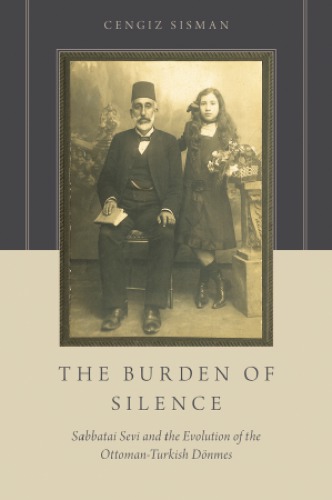 The Burden Of Silence Sabbatai Sevi And The Evolution Of The Ottomanturkish Dnmes Paperback Cengiz Iman