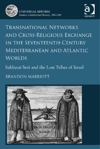 Transnational Networks And Crossreligious Exchange In The Seventeenthcentury Mediterranean And Atlantic Worlds Sabbatai Sevi And The Lost Tribes Of Israel Hardcover Brandon Marriott