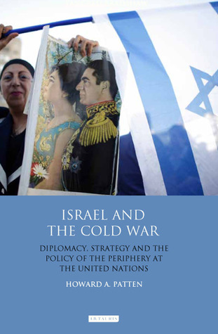 Israel And The Cold War Diplomacy Strategy And The Policy Of The Periphery At The United Nations Hardcover Howard A Patten