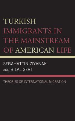 Turkish Immigrants In The Mainstream Of American Life Theories Of International Migration Ebook Sebahattin Ziyanak Bilal Sert Dian Jordan Jason Hakan Yagci