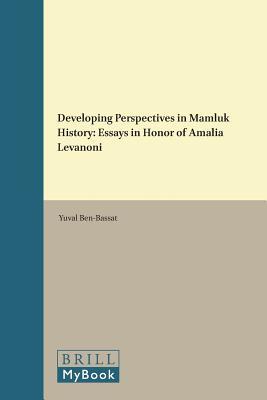 Developing Perspectives In Mamluk History Essays In Honor Of Amalia Levanoni Hardcover Yuval Benbassat