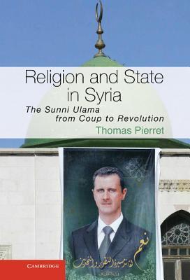 Religion And State In Syria The Sunni Ulama From Coup To Revolution Hardcover Thomas Pierret