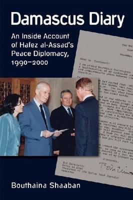 Damascus Diary An Inside Account Of Hafez Alassads Peace Diplomacy 19902000 Hardcover Bouthaina Shaaban