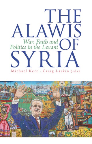The Alawis Of Syria War Faith And Politics In The Levant Hardcover Michael Kerr Craig Larkin