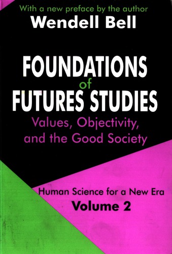 Foundations Of Futures Studies Volume 2 Values Objectivity And The Good Society 1st Edition Wendell Bell