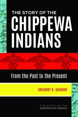 The Story Of The Chippewa Indians From The Past To The Present Hardcover Gregory O Gagnon