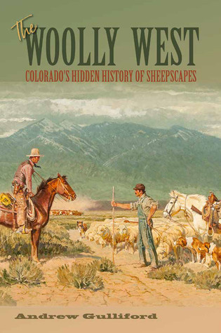 The Woolly West Colorados Hidden History Of Sheepscapes Hardcover Andrew Gulliford