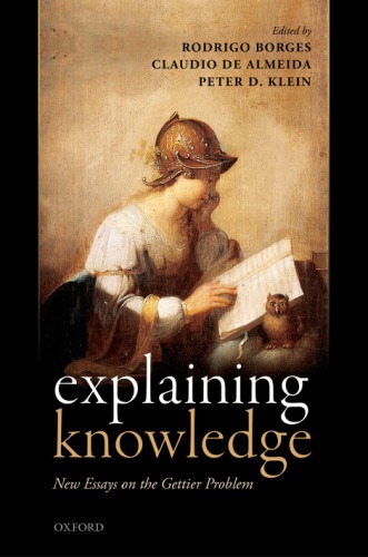 Explaining Knowledge New Essays On The Gettier Problem First Edition Rodrigo Borges Claudio De Almeida Peter D Klein