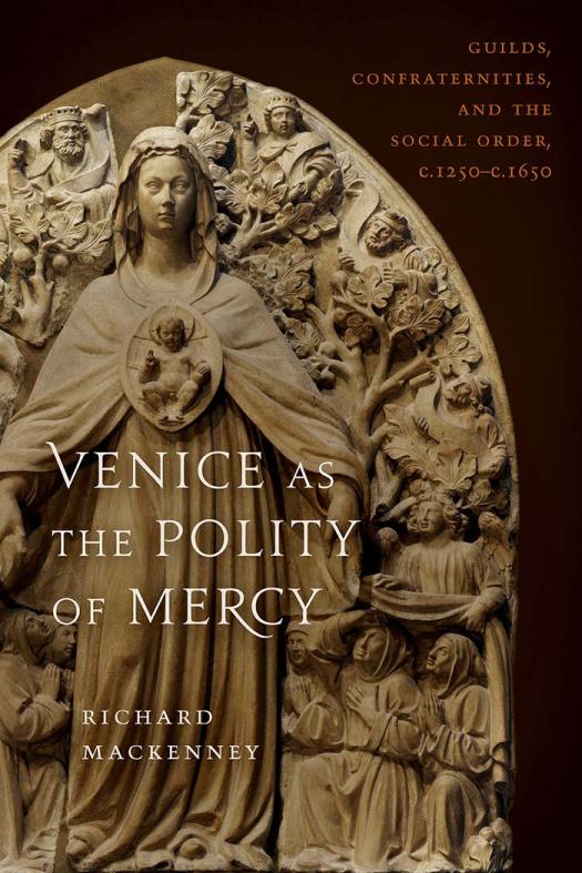Venice As The Polity Of Mercy Guilds Confraternities And The Social Order C 1250c 1650 Hardcover Richard Mackenny