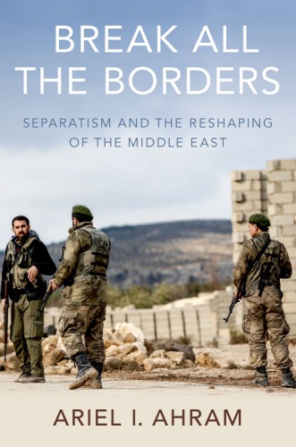 Break All The Borders Separatism And The Reshaping Of The Middle East Hardcover Ariel I Ahram