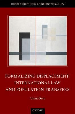 Formalizing Displacement International Law And Population Transfers Hardcover Umut Ozsu