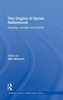 The Origins Of Syrian Nationhood Histories Pioneers And Identity Hardcover Adel Beshara
