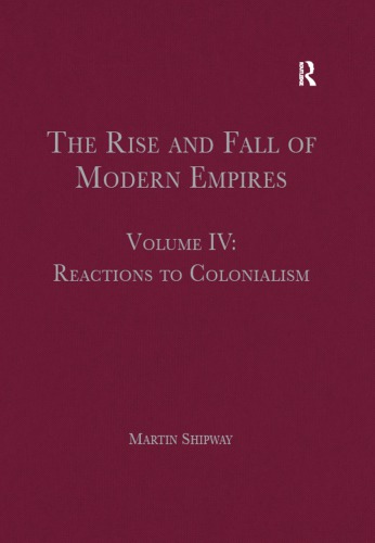 The Rise And Fall Of Modern Empires Volume Iv Reactions To Colonialism Saul Dubow