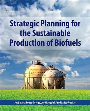 Strategic Planning For The Sustainable Production Of Biofuels Paperback Jose Ezequiel Santibanezaguilar Jose Maria Ponceortega