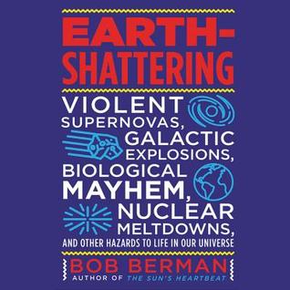 Earthshattering Violent Supernovas Galactic Explosions Biological Mayhem Nuclear Meltdowns And Other Hazards To Life In Our Universe Audiobook Bob Berman Peter Ganim