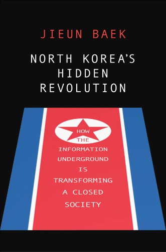 North Koreas Hidden Revolution How The Information Underground Is Transforming A Closed Society Jieun Baek