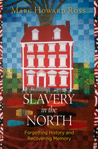 Slavery In The North Forgetting History And Recovering Memory Marc Howard Ross