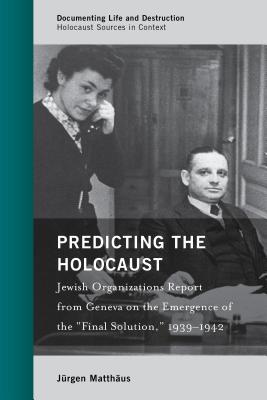 Predicting The Holocaust Jewish Organizations Report From Geneva On The Emergence Of The Final Solution 19391942 Hardcover Jrgen Matthus