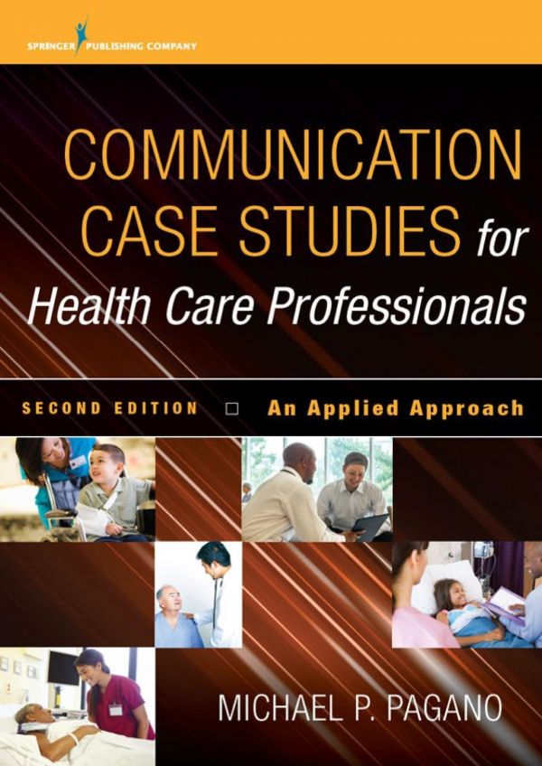 Communication Case Studies For Health Care Professionals Second Edition An Applied Approach Paperback Michael P Pagano
