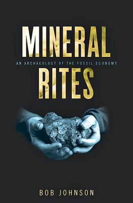 Mineral Rites An Archaeology Of The Fossil Economy Hardcover Bob Johnson