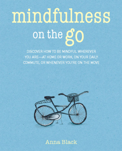 Mindfulness On The Go Discover How To Be Mindful Wherever You Areat Home Or Work On Your Daily Commute Or Whenever Youre On The Move 1st Edition Anna Black