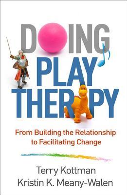 Doing Play Therapy From Building The Relationship To Facilitating Change 1st Edition Terry Kottman
