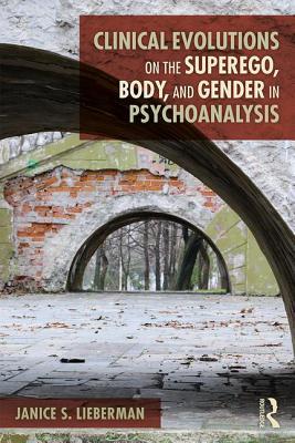 Clinical Evolutions On The Superego Body And Gender In Psychoanalysis Paperback Janice S Lieberman