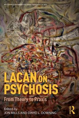 Lacan On Psychosis From Theory To Praxis 1st Edition Jon Mills David L Downing