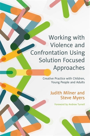 Working With Violence And Confrontation Using Solution Focused Approaches Creative Practice With Children Young People And Adults Paperback Judith Milner Steve Myers