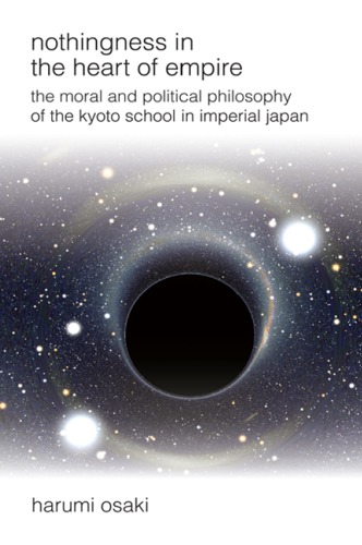 Nothingness In The Heart Of Empire The Moral And Political Philosophy Of The Kyoto School In Imperial Japan Hardcover Harumi Osaki