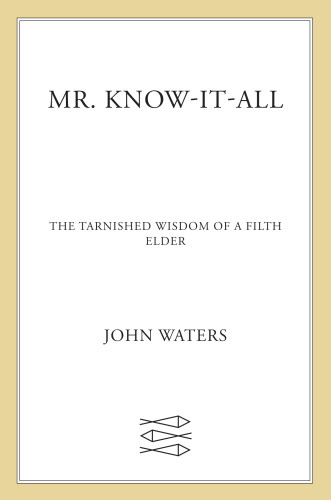 Mr Knowitall The Tarnished Wisdom Of A Filth Elder Ebook John Waters