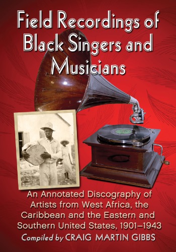 Field Recordings Of Black Singers And Musicians An Annotated Discography Of Artists From West Africa The Caribbean And The Eastern And Southern United States 19011943 Paperback Craig Martin Gibbs