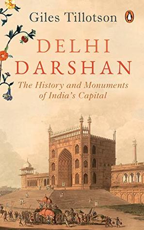 Delhi Darshan The History And Monuments Of Indias Capital First Edition Giles Tillotson