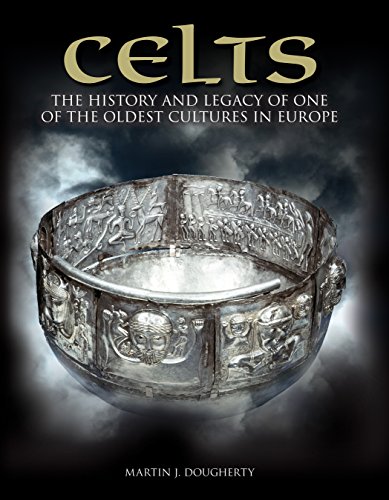 Celts The History And Legacy Of One Of The Oldest Cultures In Europe 1st Digital Martin J Dougherty