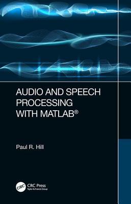 Audio And Speech Processing With Matlab Hardcover Paul R Hill