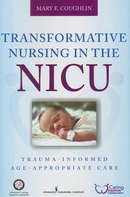 Transformative Nursing In The Nicu Traumainformed Ageappropriate Care Paperback Mary E Coughlin
