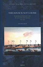 This House Is Not A Home European Everyday Life In Canton And Macao 17301830 Lisa Hellman