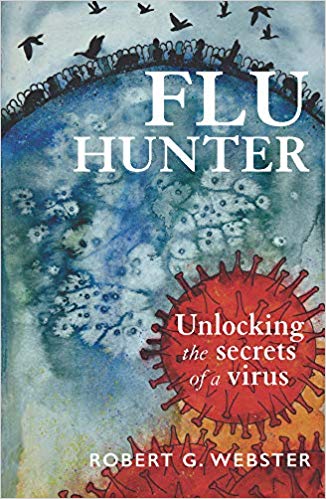 Flu Hunter Unlocking The Secrets Of A Virus Robert G Webster