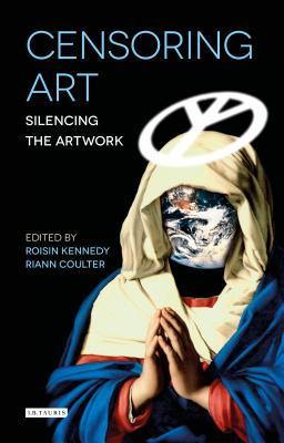 Censoring Art Silencing The Artwork Risn Kennedy Riann Coulter